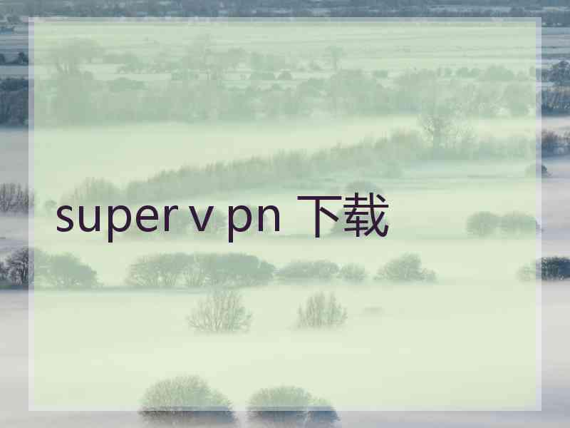 superⅴpn 下载