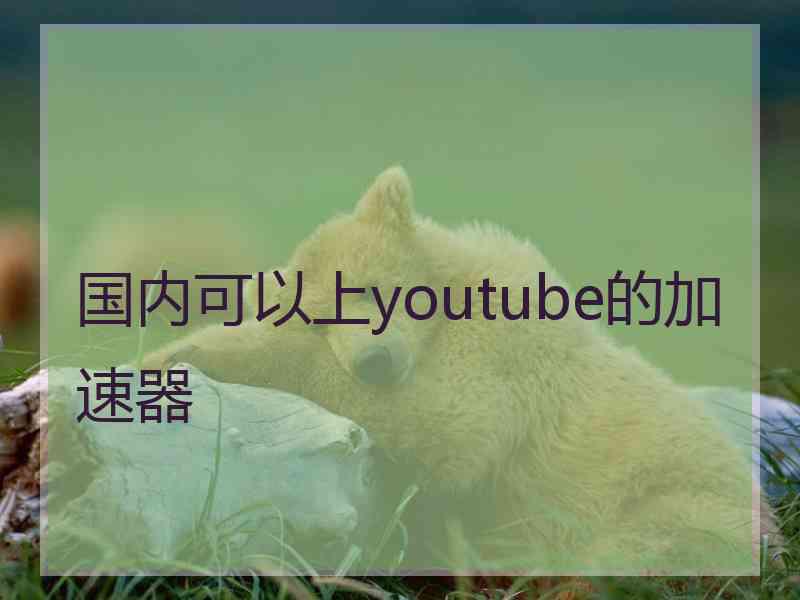 国内可以上youtube的加速器