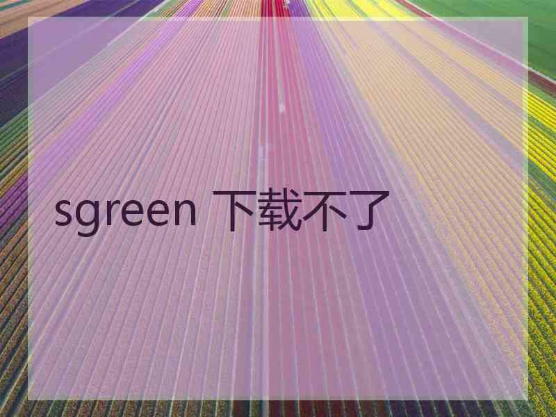 sgreen 下载不了